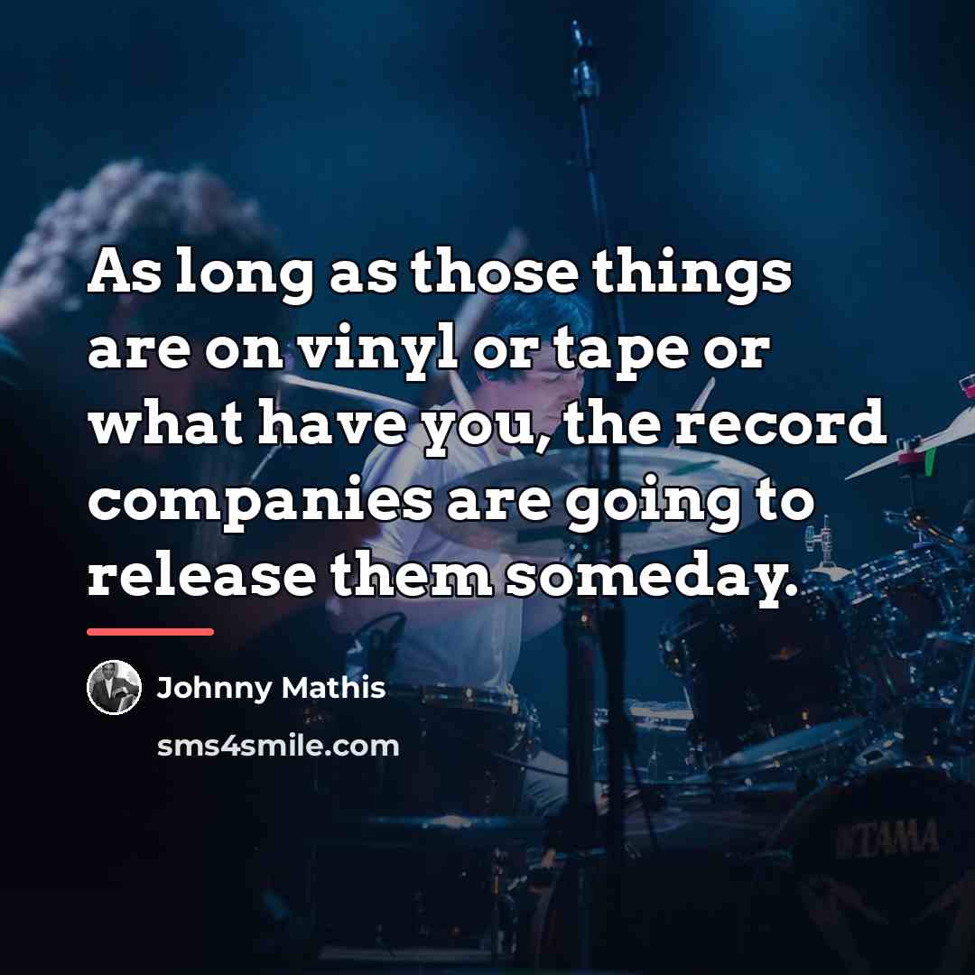 “As long as those things are on vinyl or tape…” quote by Johnny Mathis