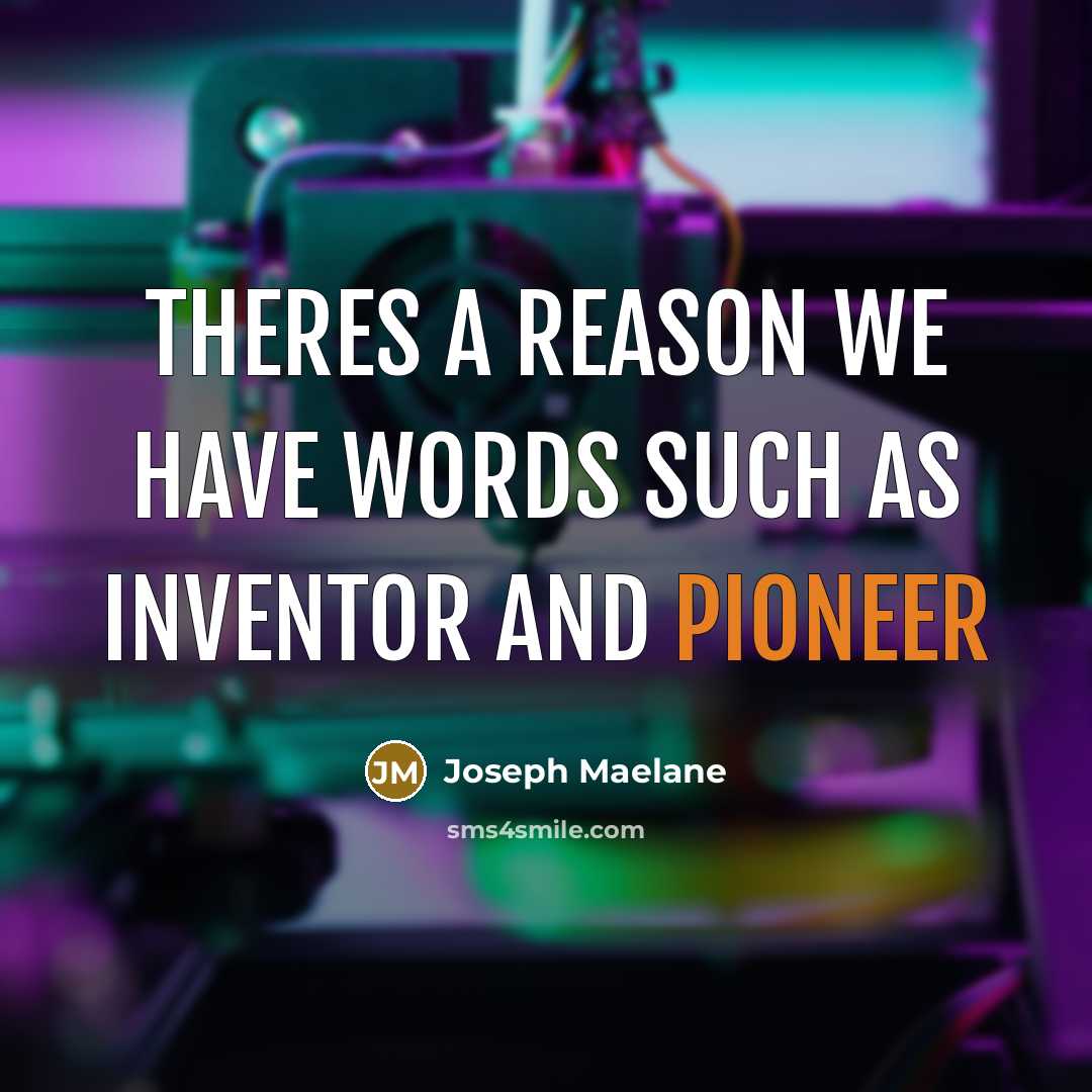 “Theres a reason we have words such as Inventor and pioneer” quote by Joseph Maelane