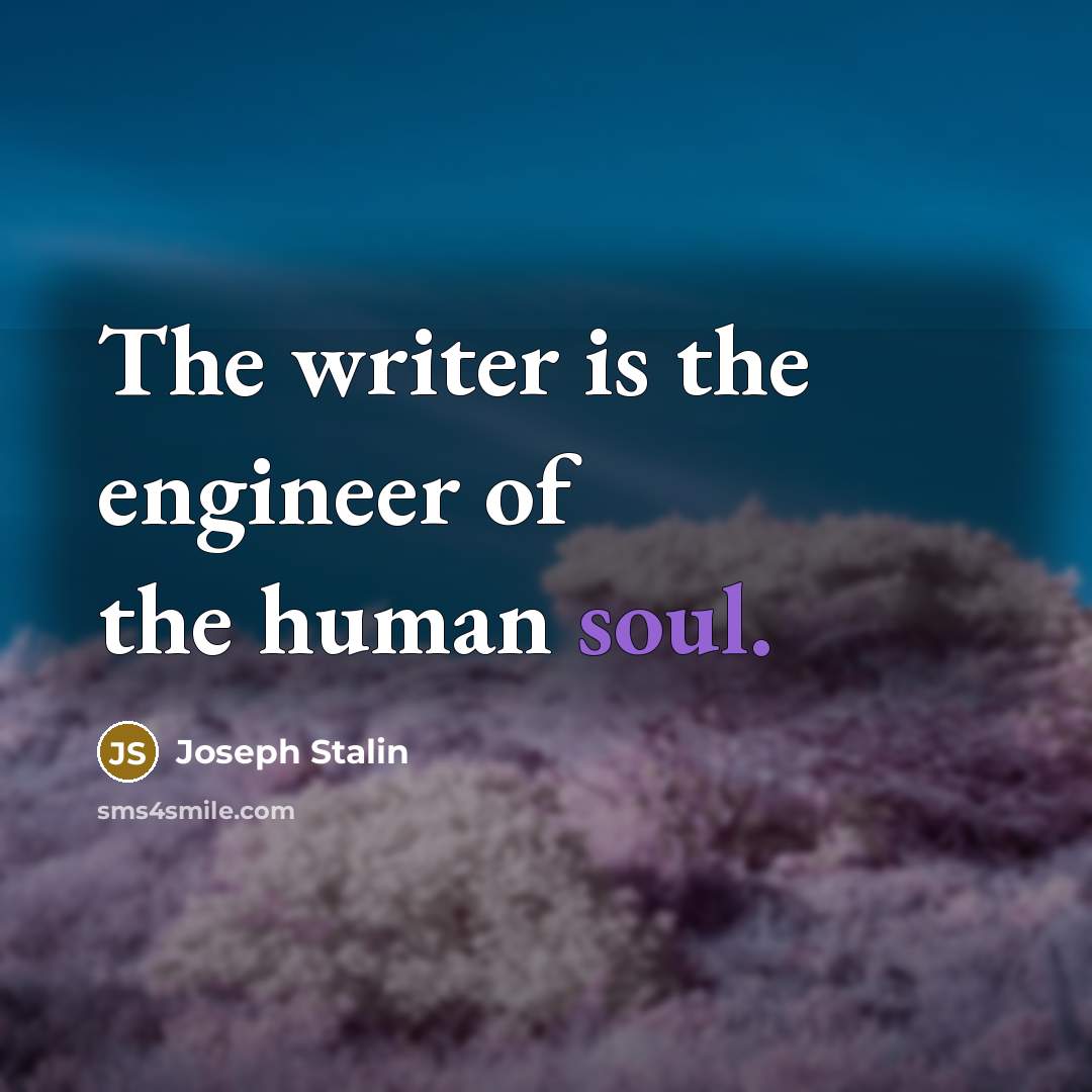 “The writer is the engineer of the human soul.…” quote by Joseph Stalin