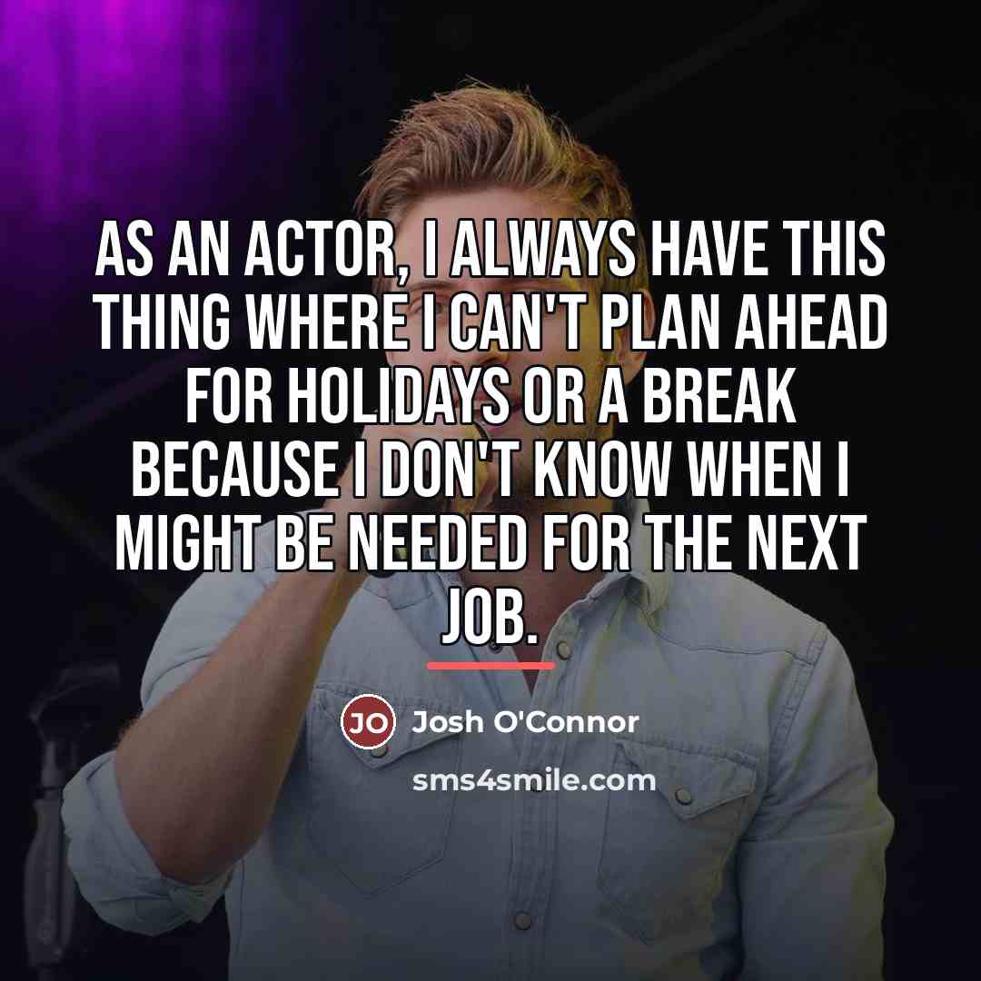 “As an actor, I always have this thing where I…” quote by Josh O'Connor
