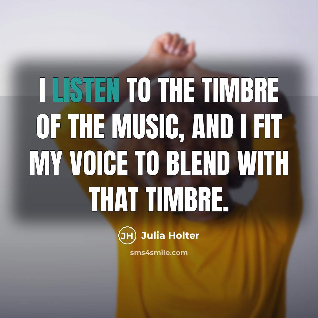 “I listen to the timbre of the music, and I…” quote by Julia Holter