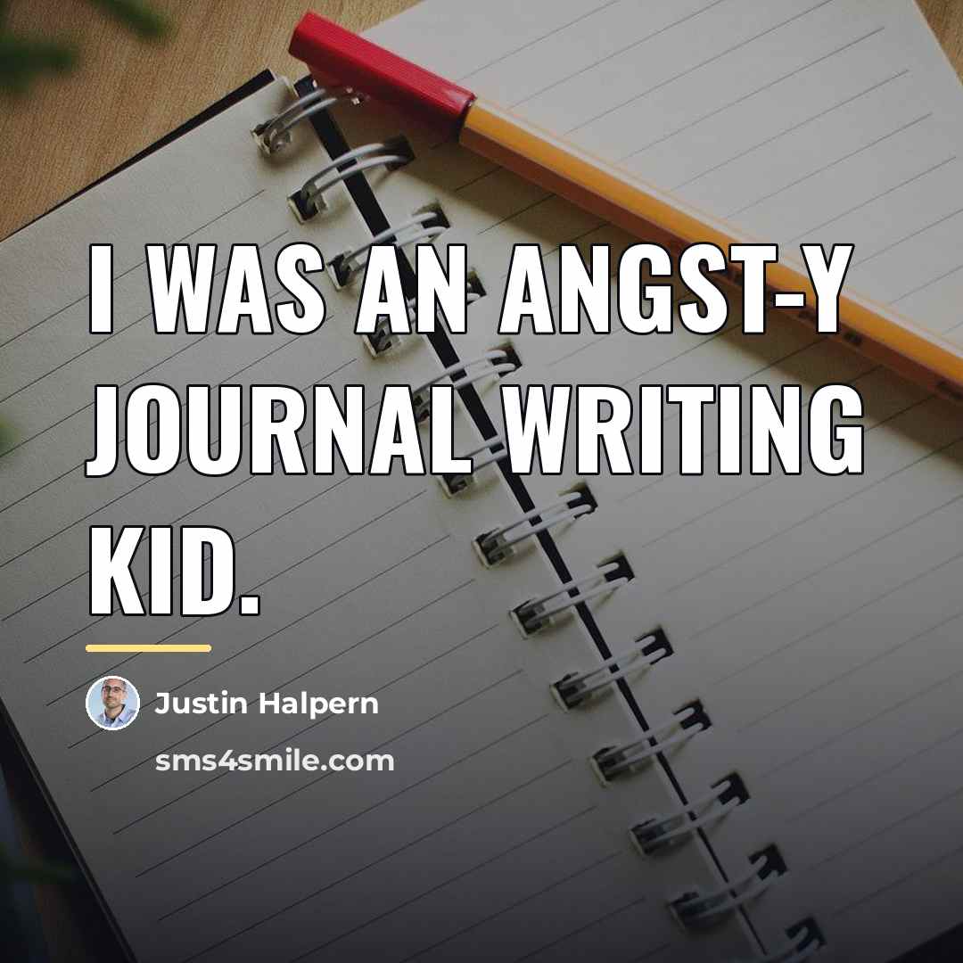 “I was an angst-y journal writing kid.…” quote by Justin Halpern