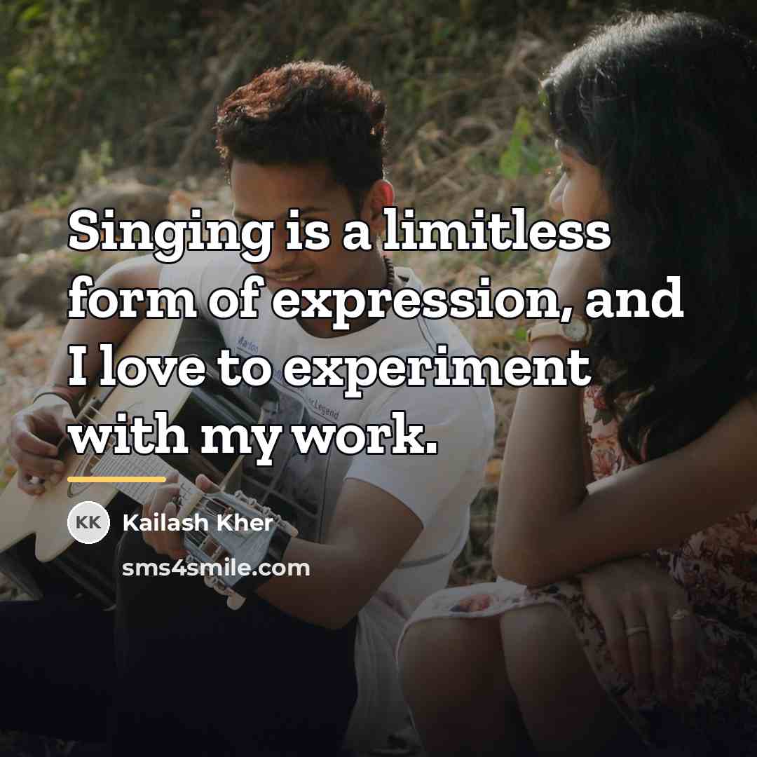 “Singing is a limitless form of expression, and I love…” quote by Kailash Kher