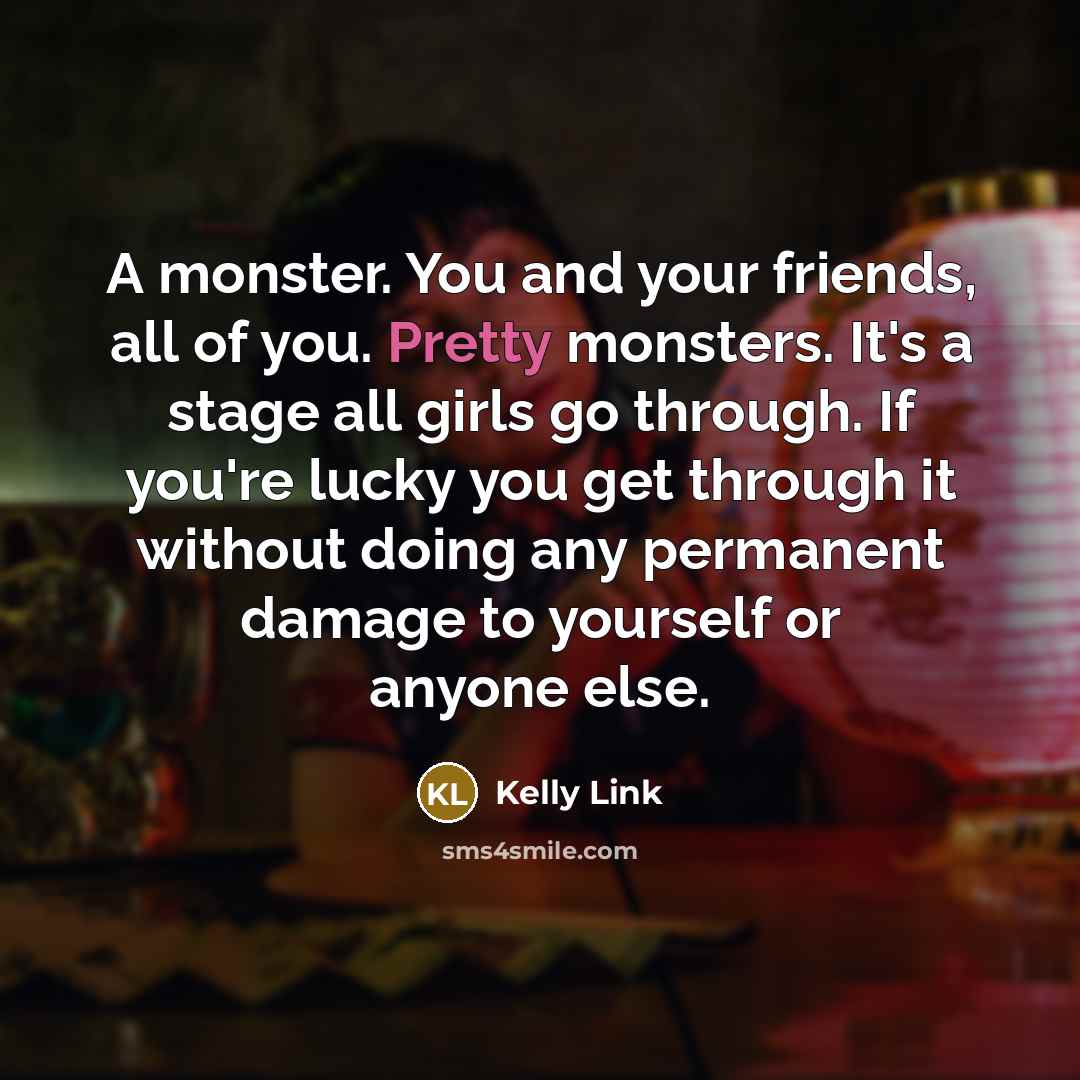 “A monster. You and your friends, all of you. Pretty…” quote by Kelly Link