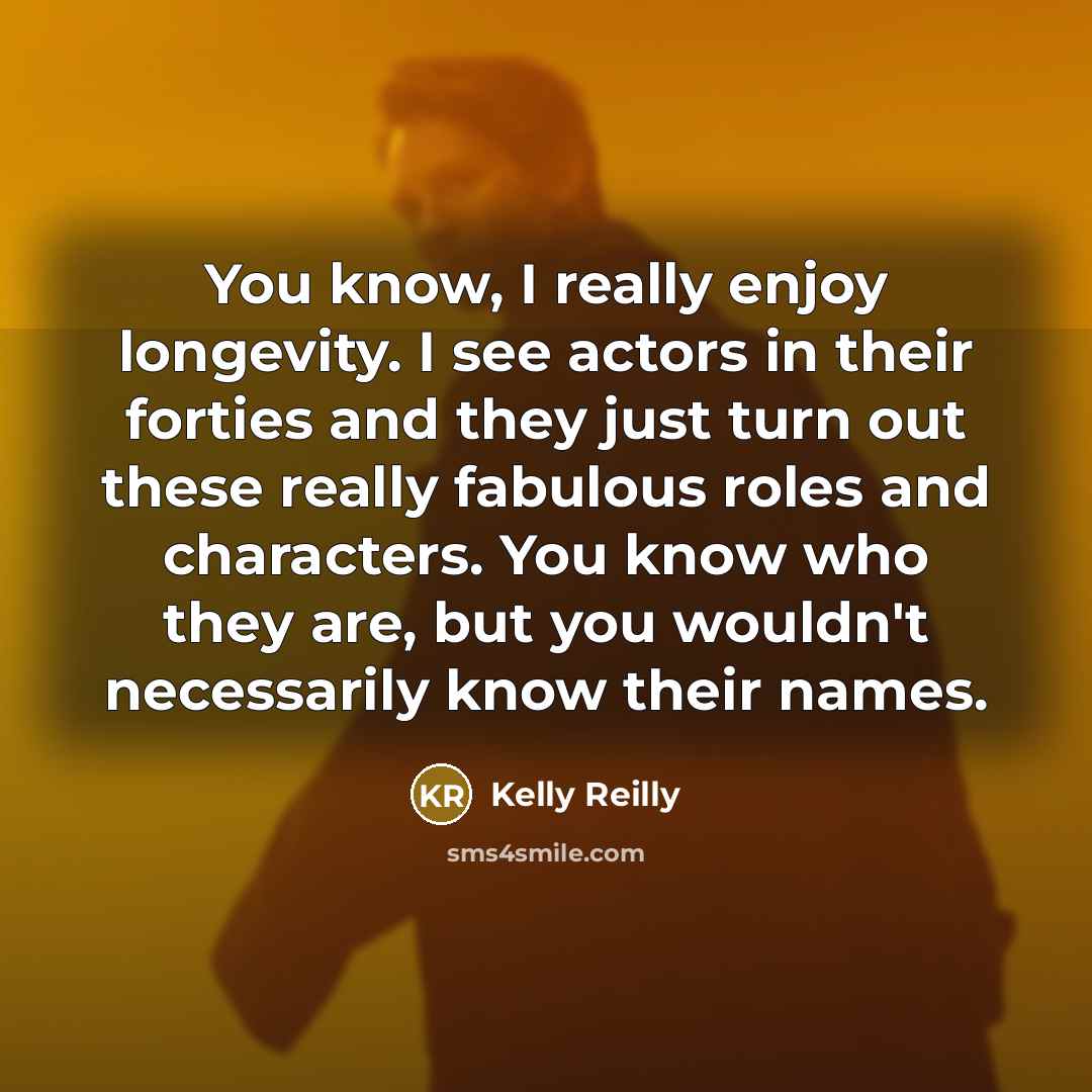 “You know, I really enjoy longevity. I see actors in…” quote by Kelly Reilly