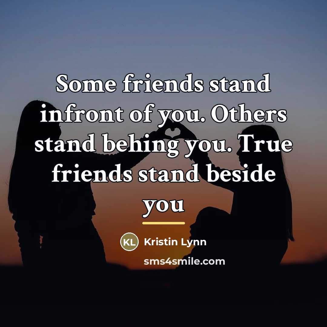 “Some friends stand infront of you. Others stand behing you.…” quote by Kristin Lynn