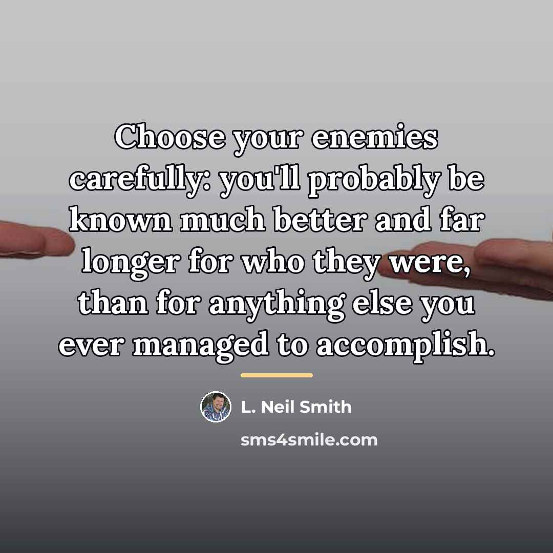 “Choose your enemies carefully: you'll probably be known much better…” quote by L. Neil Smith
