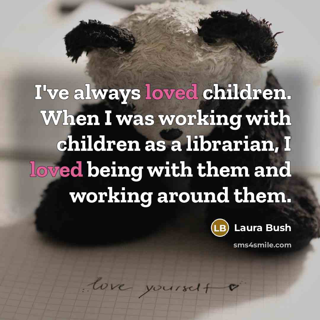 “I've always loved children. When I was working with children…” quote by Laura Bush