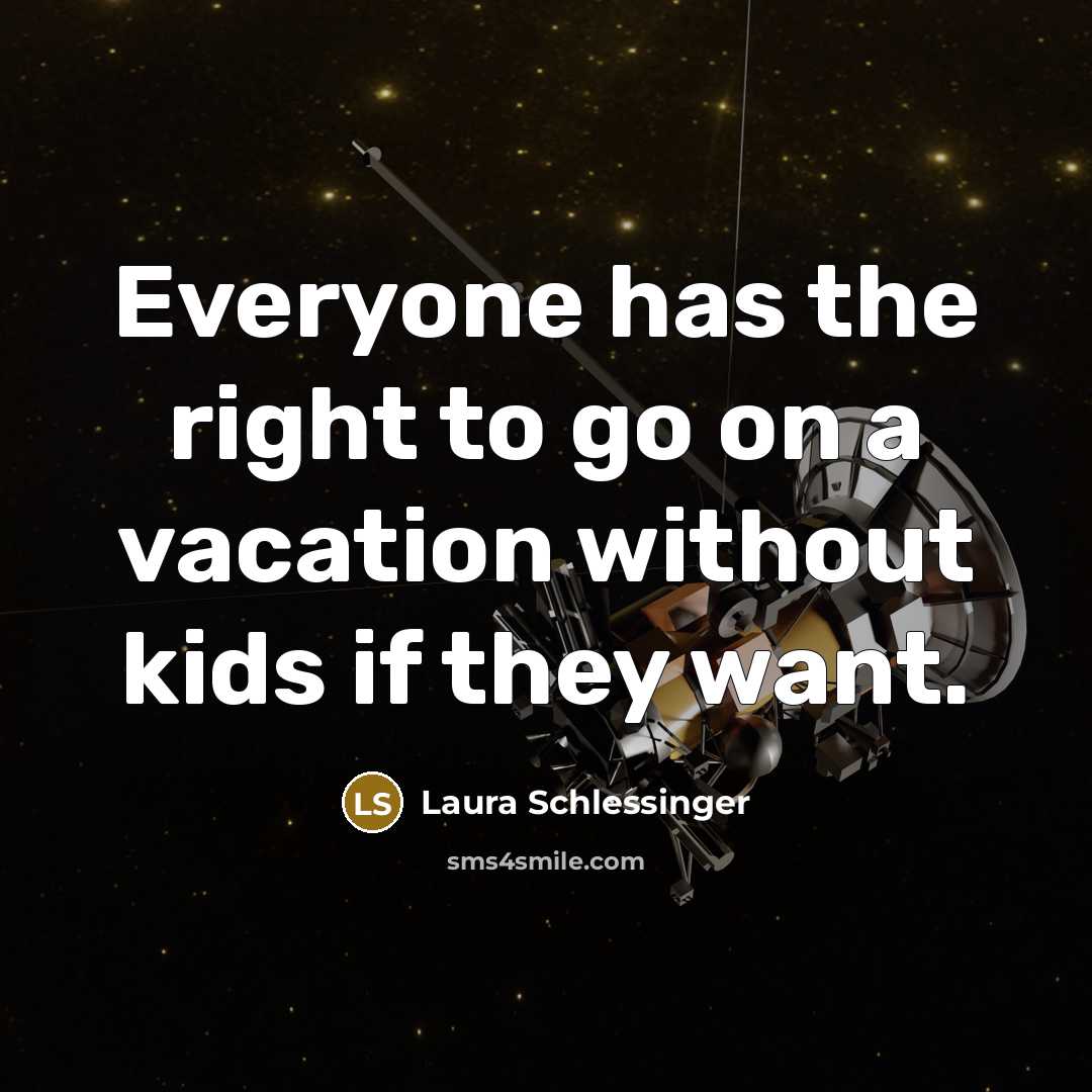 “Everyone has the right to go on a vacation without…” quote by Laura Schlessinger