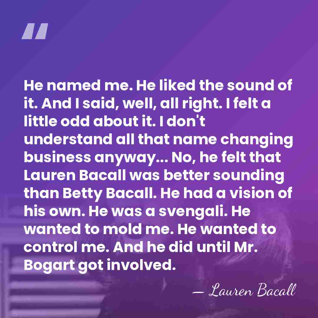He named me. He liked the sound of it. And I said,&hellip; - Lauren Bacall