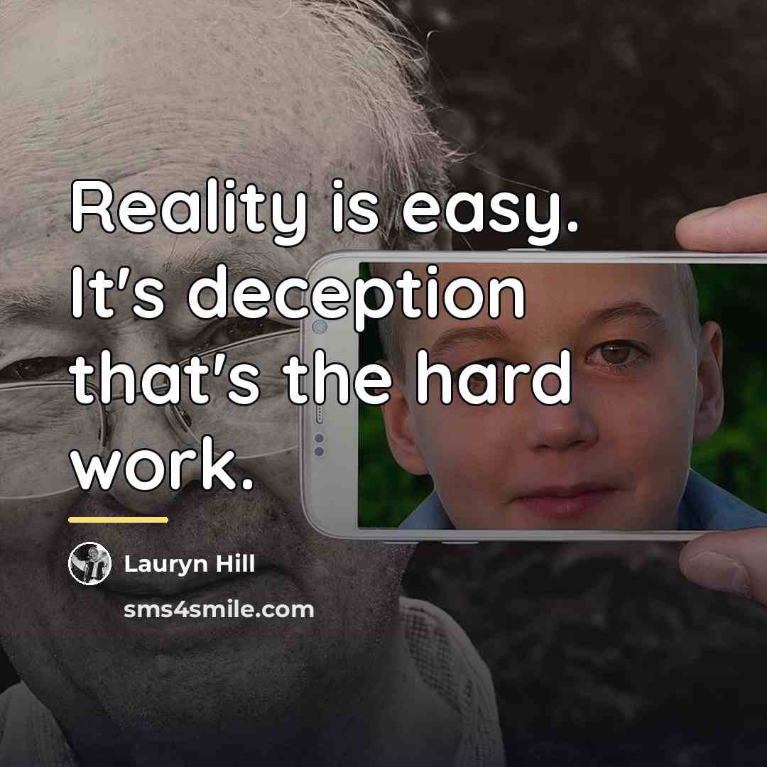 “Reality is easy. It's deception that's the hard work.…” quote by Lauryn Hill