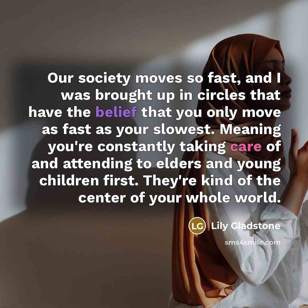 “Our society moves so fast, and I was brought up…” quote by Lily Gladstone