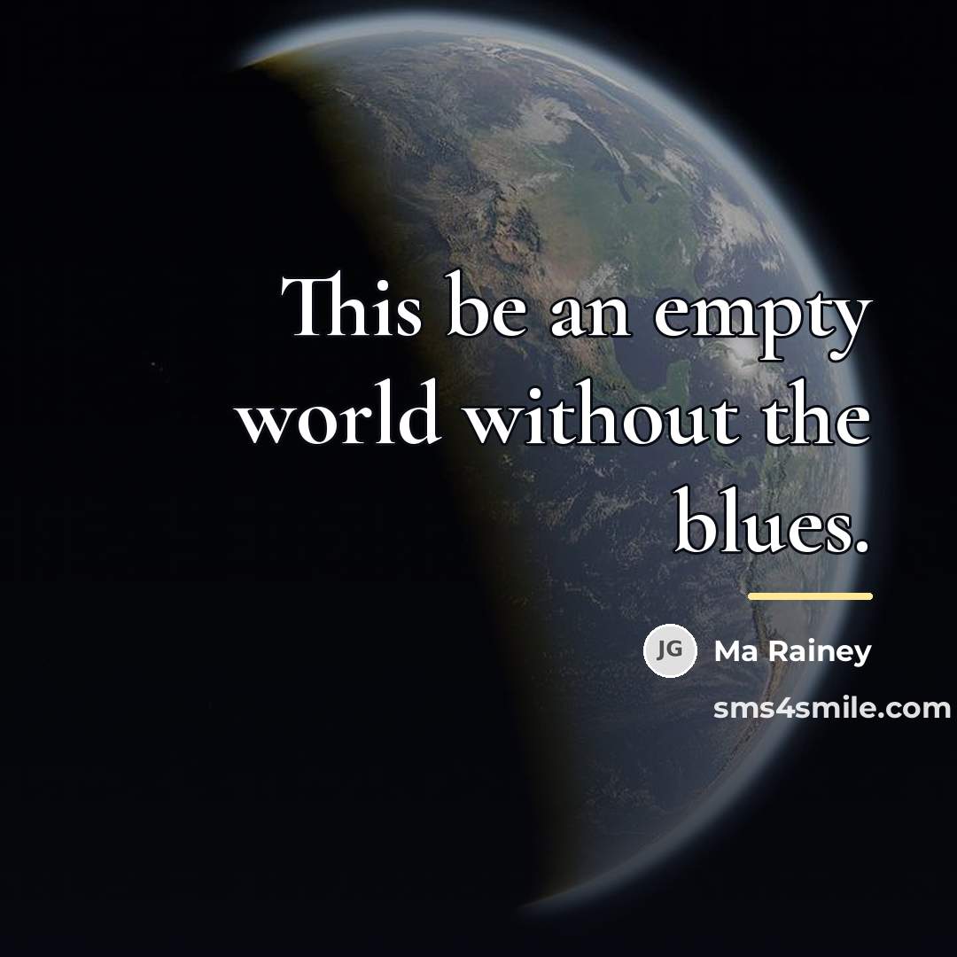 “This be an empty world without the blues.…” quote by Ma Rainey