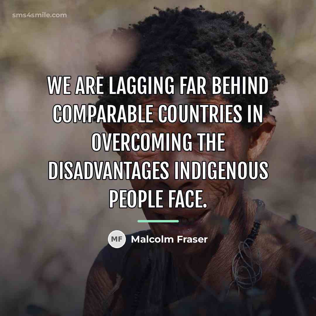 “We are lagging far behind comparable countries in overcoming the…” quote by Malcolm Fraser