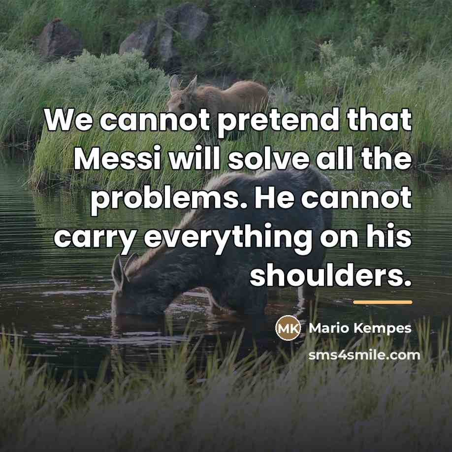 “We cannot pretend that Messi will solve all the problems.…” quote by Mario Kempes