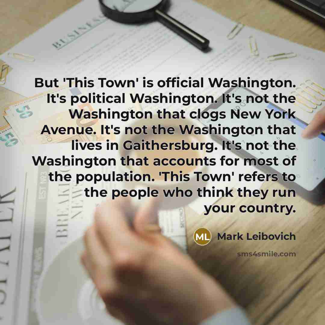 “But 'This Town' is official Washington. It's political Washington. It's…” quote by Mark Leibovich