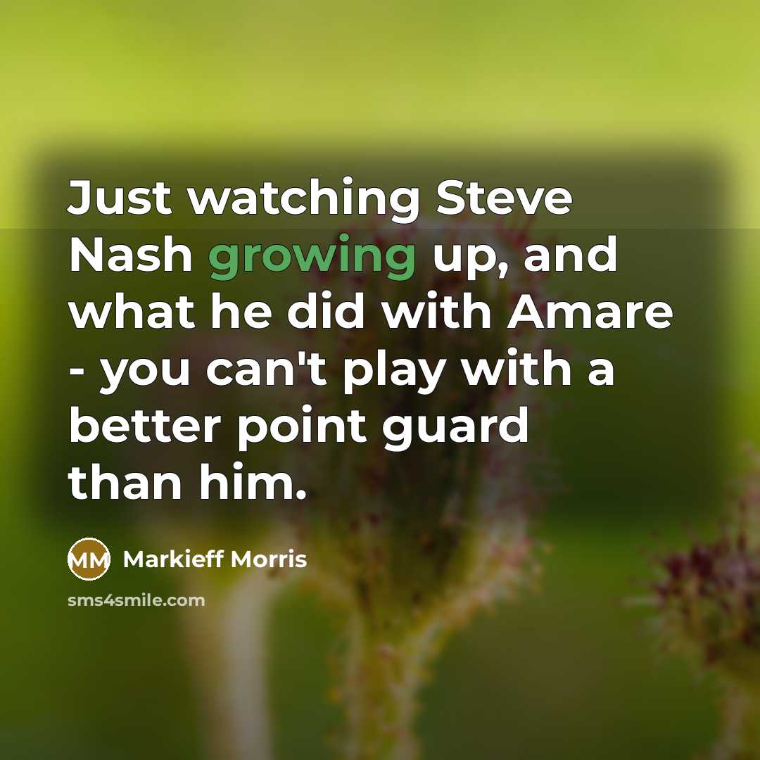 “Just watching Steve Nash growing up, and what he did…” quote by Markieff Morris