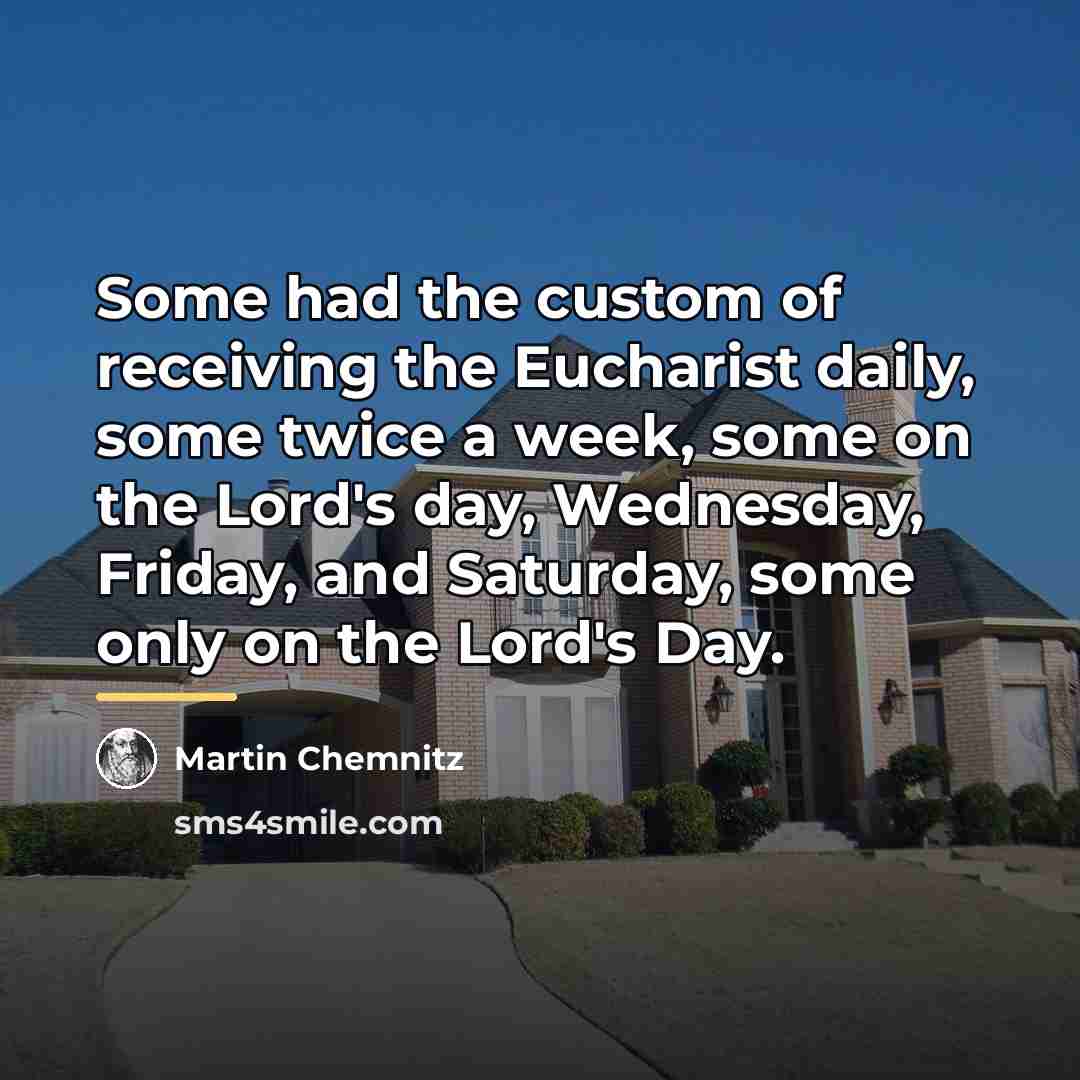 “Some had the custom of receiving the Eucharist daily, some…” quote by Martin Chemnitz