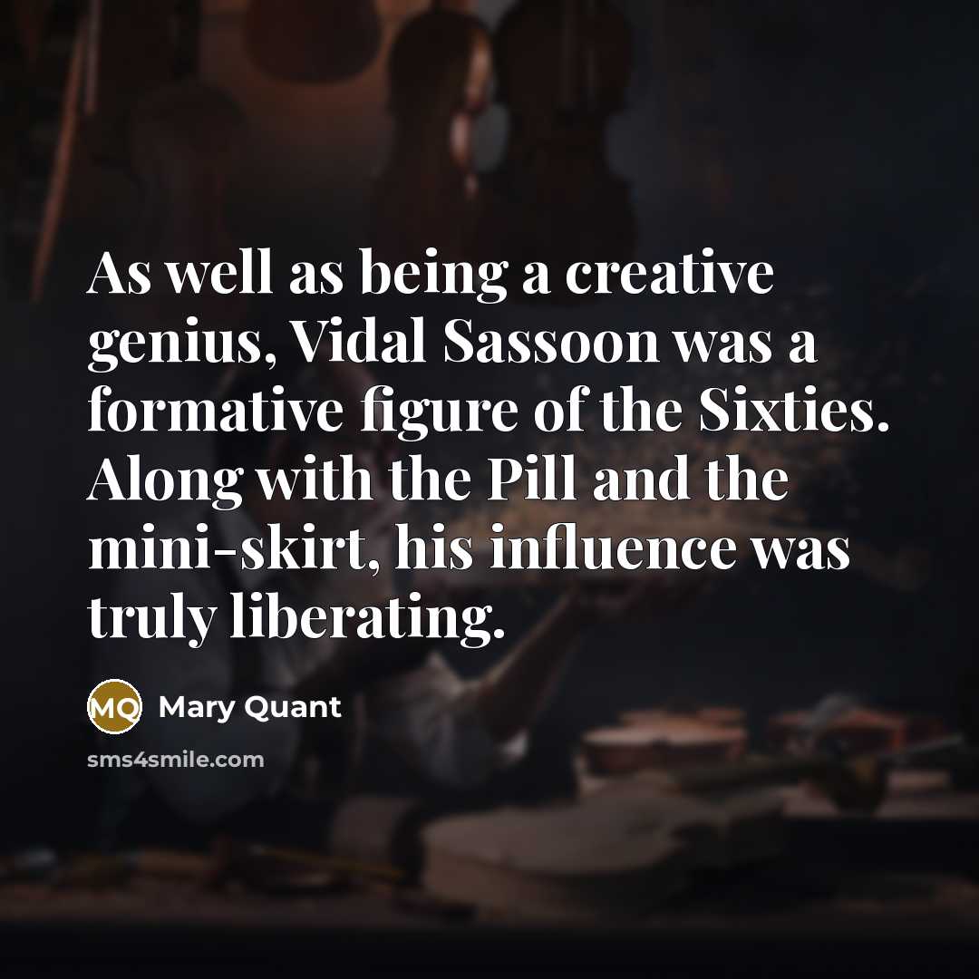 “As well as being a creative genius, Vidal Sassoon was…” quote by Mary Quant