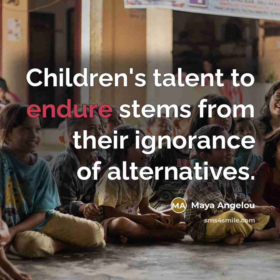 “Children's talent to endure stems from their ignorance of alternatives.…” quote by Maya Angelou