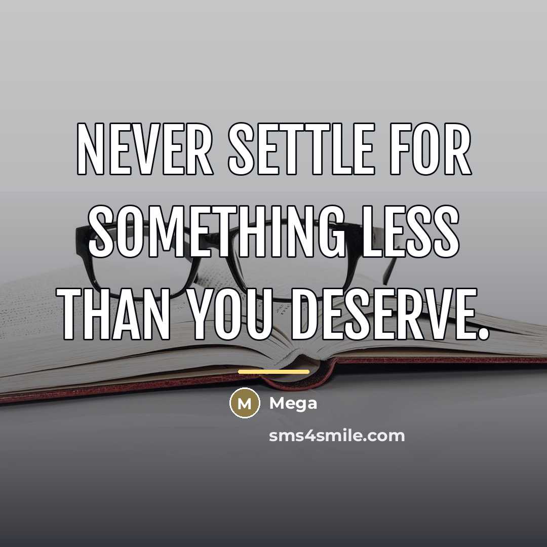 “Never settle for something less than you deserve.…” quote by Mega