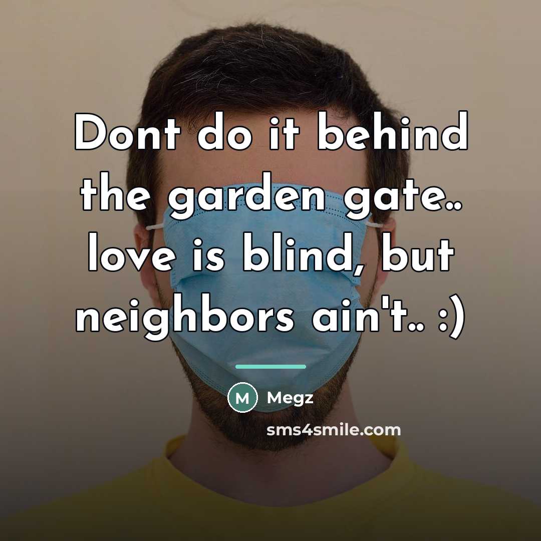 “Dont do it behind the garden gate.. love is blind,…” quote by Megz