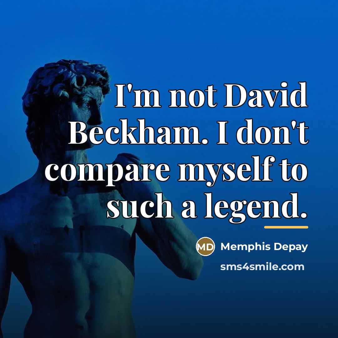 “I'm not David Beckham. I don't compare myself to such…” quote by Memphis Depay