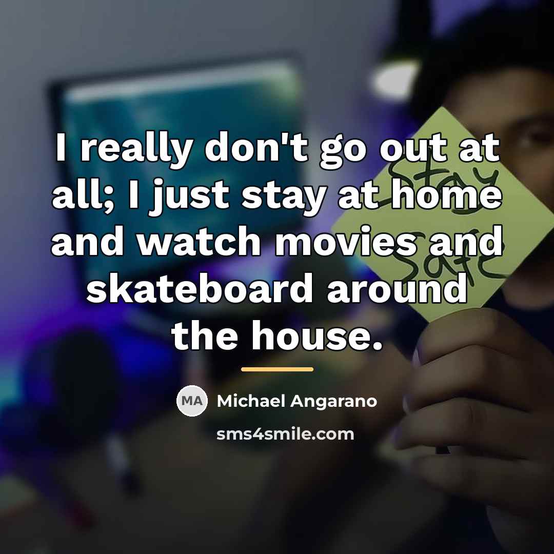 “I really don't go out at all; I just stay…” quote by Michael Angarano