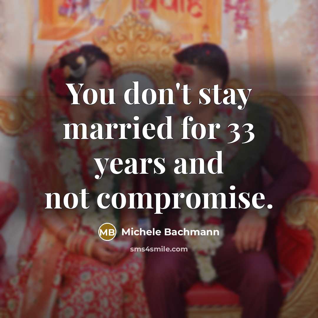 “You don't stay married for 33 years and not compromise.…” quote by Michele Bachmann
