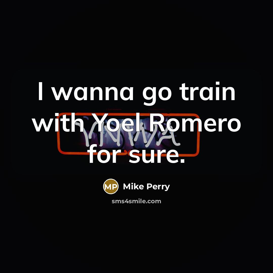“I wanna go train with Yoel Romero for sure.…” quote by Mike Perry