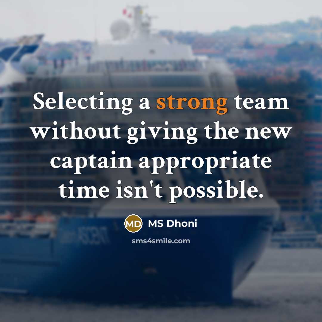 “Selecting a strong team without giving the new captain appropriate…” quote by MS Dhoni