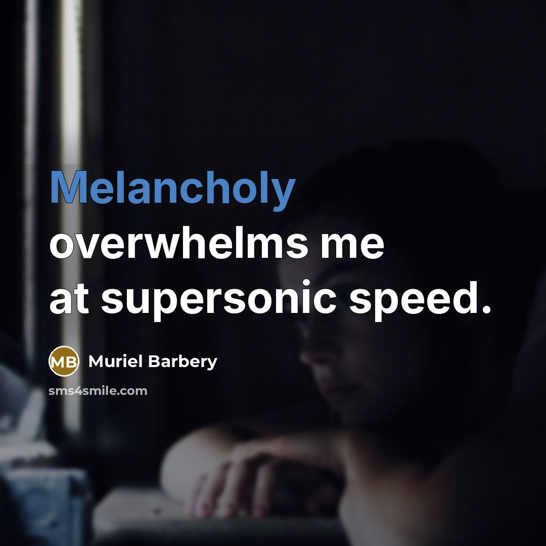 “Melancholy overwhelms me at supersonic speed.…” quote by Muriel Barbery