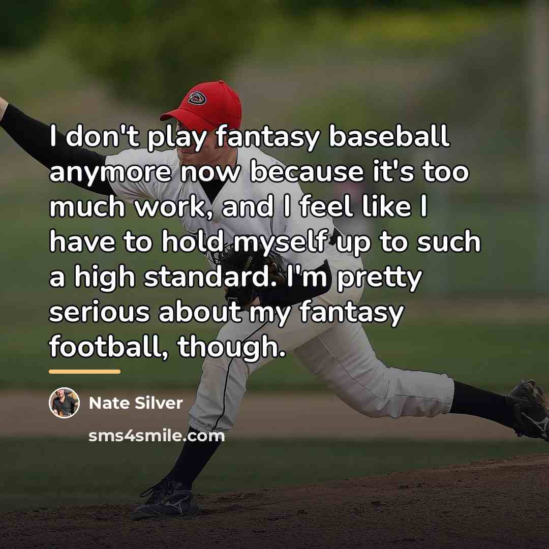 “I don't play fantasy baseball anymore now because it's too…” quote by Nate Silver