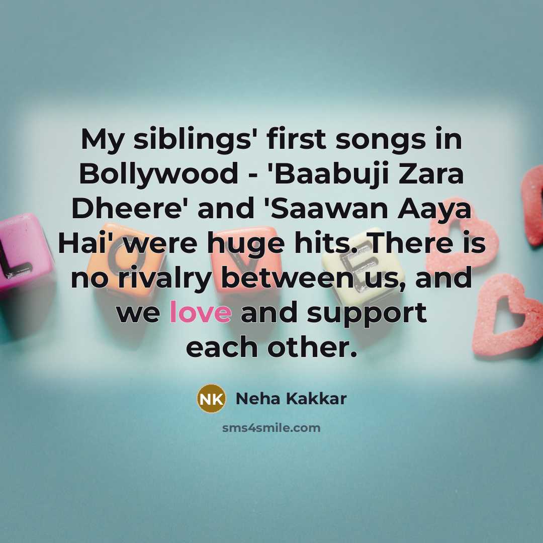 “My siblings' first songs in Bollywood - 'Baabuji Zara Dheere'…” quote by Neha Kakkar