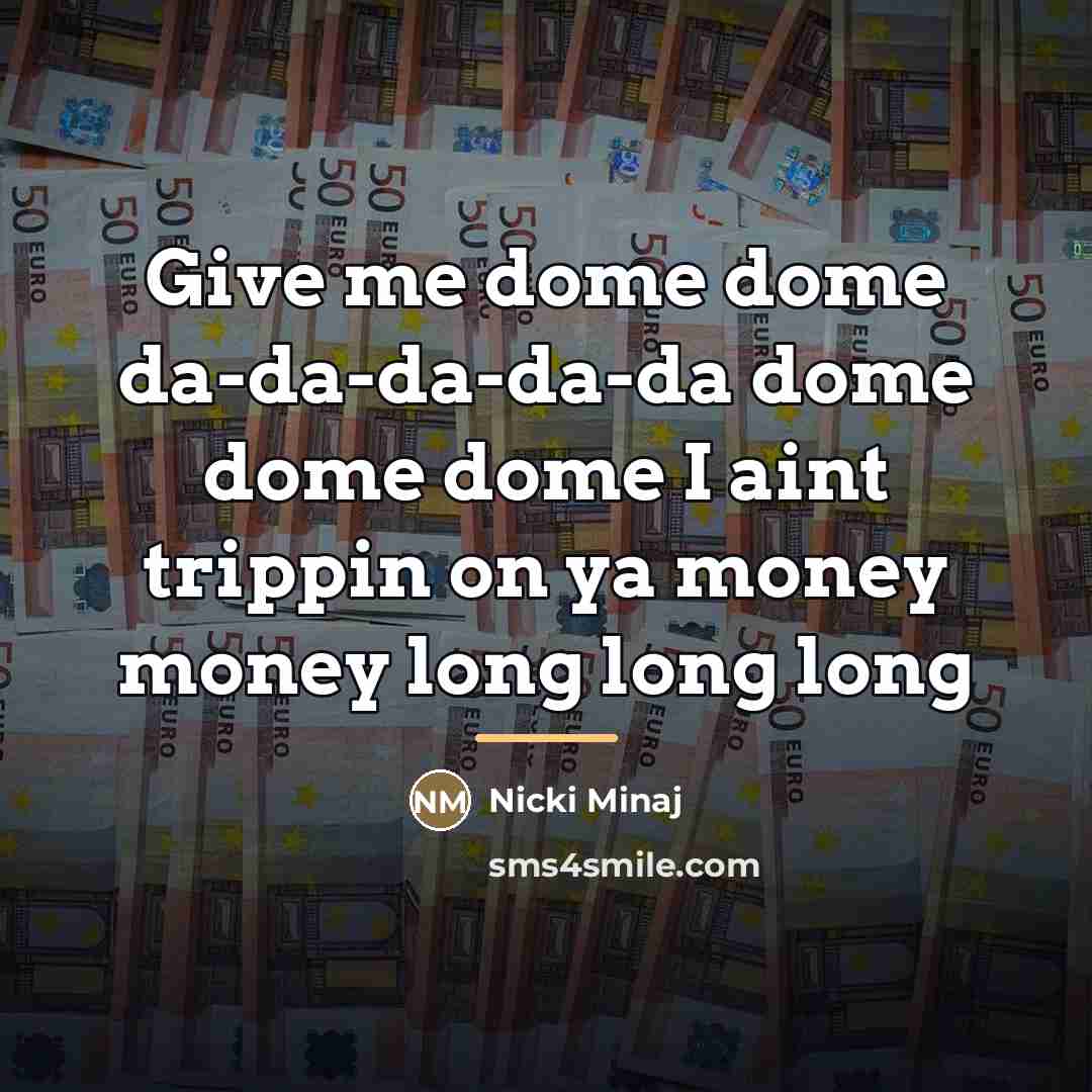 “Give me dome dome da-da-da-da-da dome dome dome I aint…” quote by Nicki Minaj