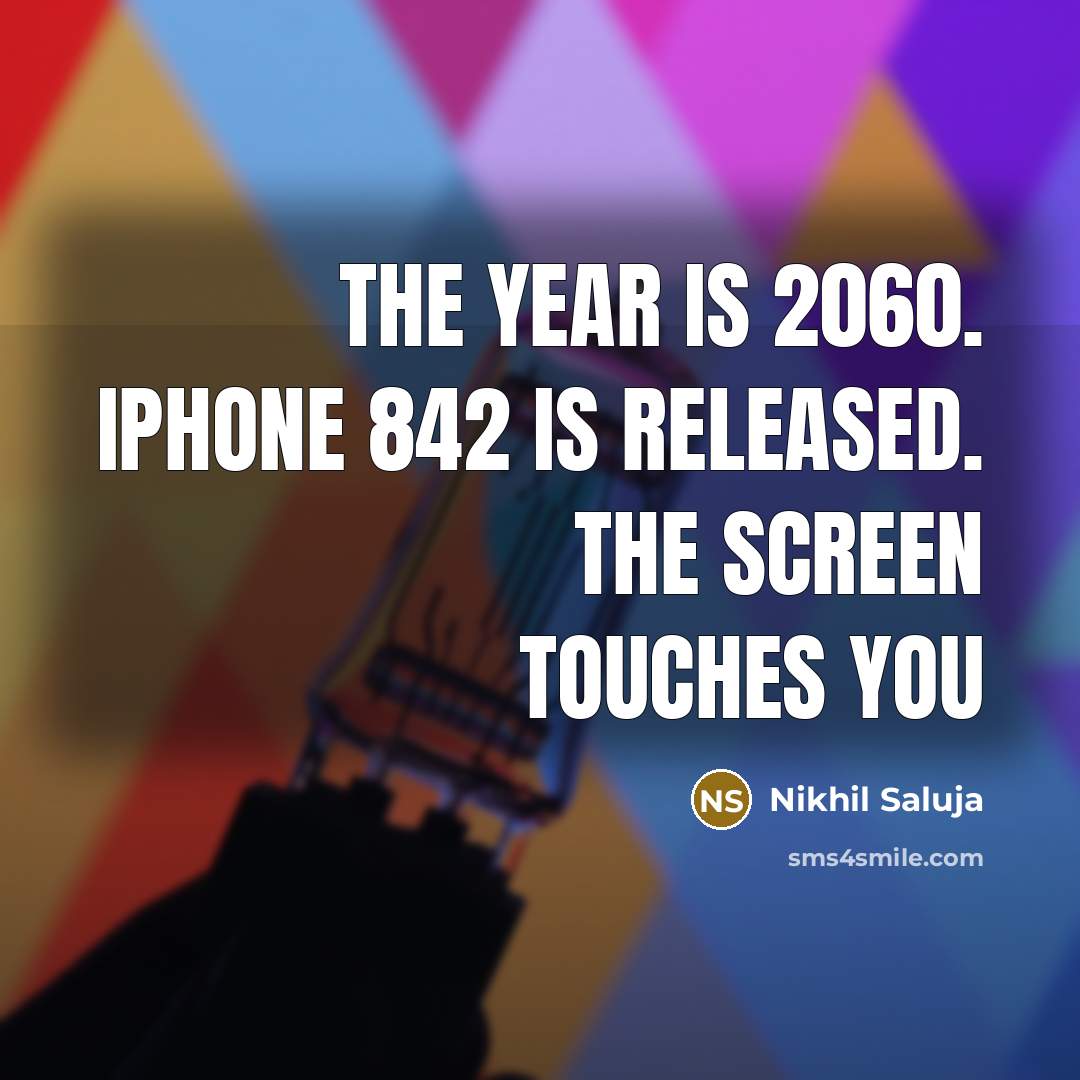 “The year is 2060. iPhone 842 is released. the screen touches you” quote by Nikhil Saluja