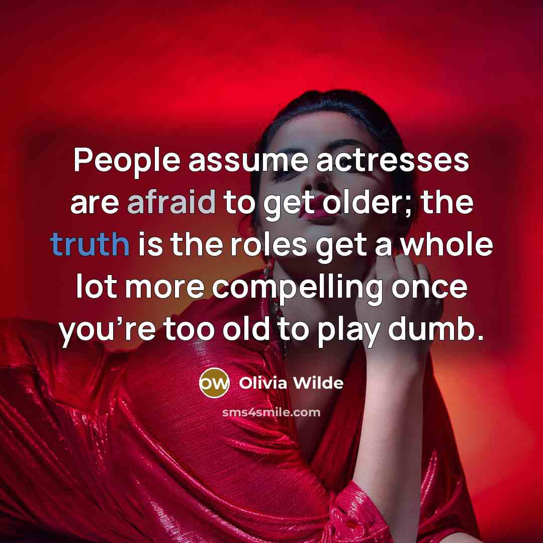 “People assume actresses are afraid to get older; the truth…” quote by Olivia Wilde