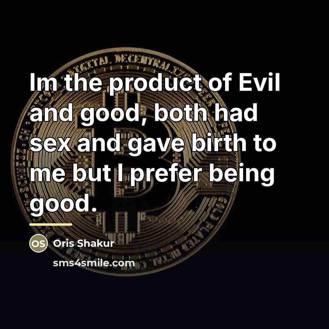 “Im the product of Evil and good, both had sex…” quote by Oris Shakur