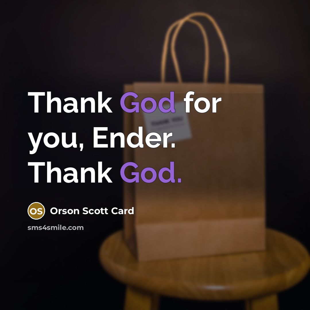 “Thank God for you, Ender. Thank God.…” quote by Orson Scott Card