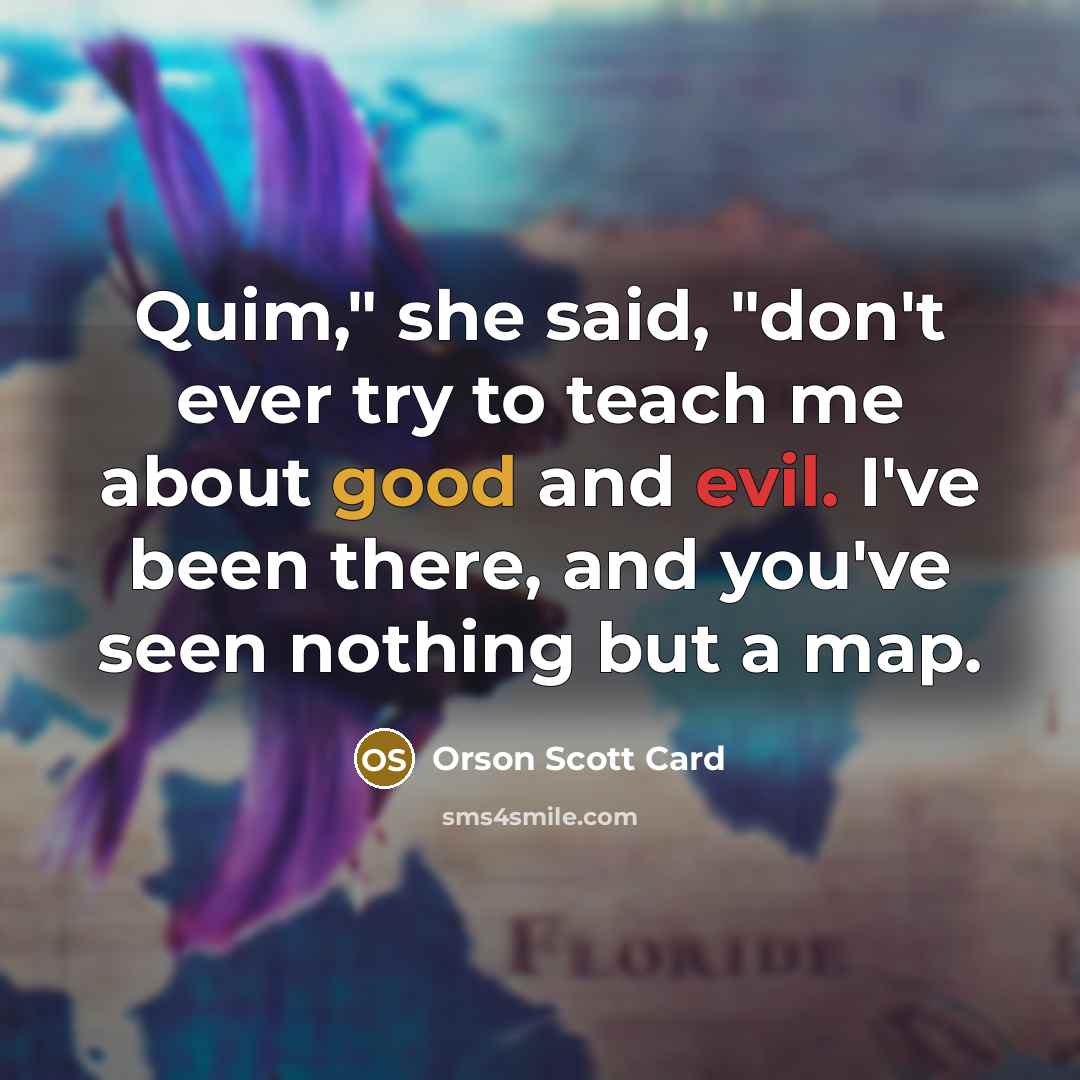 “Quim," she said, "don't ever try to teach me about…” quote by Orson Scott Card