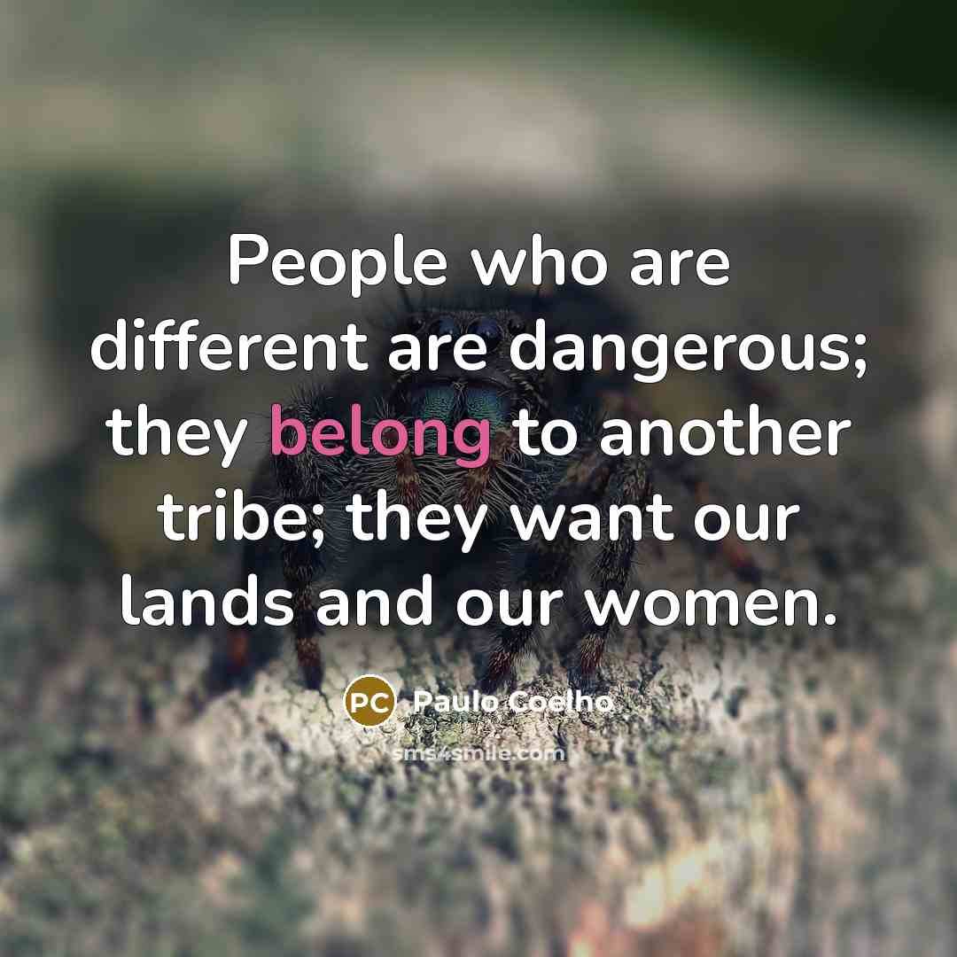 “People who are different are dangerous; they belong to another…” quote by Paulo Coelho