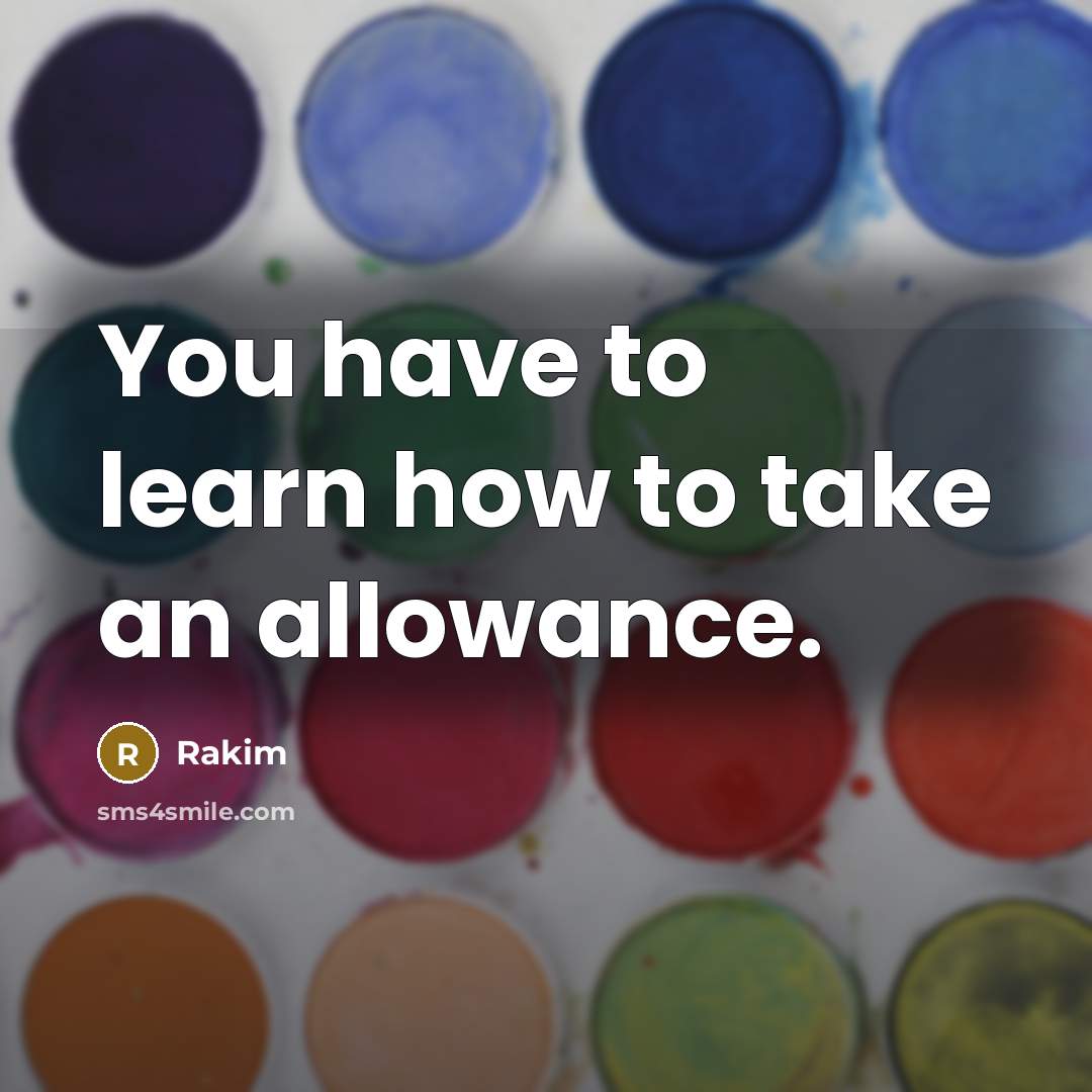 “You have to learn how to take an allowance.…” quote by Rakim