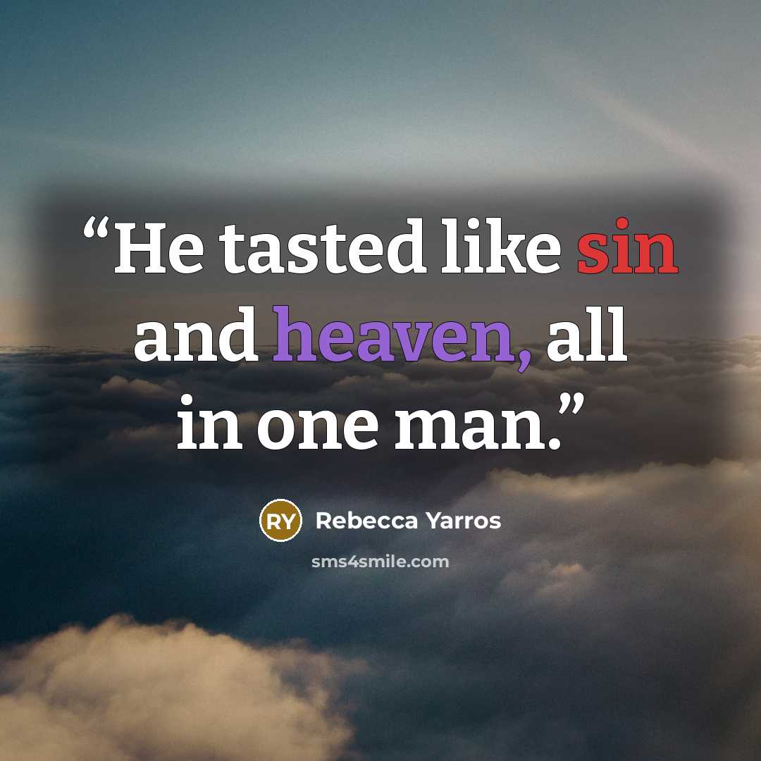 “He tasted like sin and heaven, all in one man.” quote by Rebecca Yarros