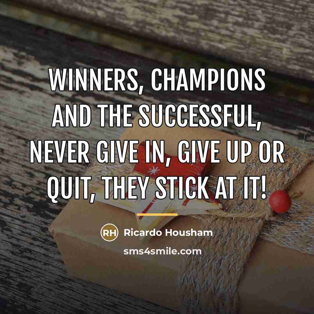 “Winners, champions and the successful, never give in, give up…” quote by Ricardo Housham