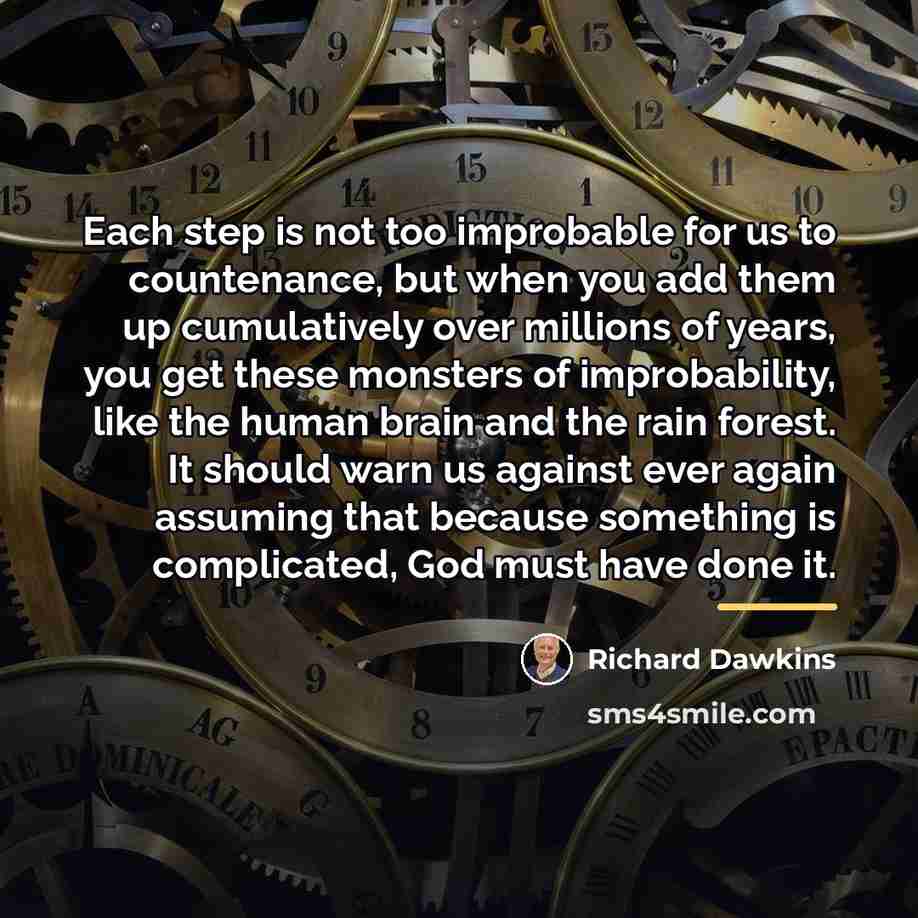 “Each step is not too improbable for us to countenance,…” quote by Richard Dawkins