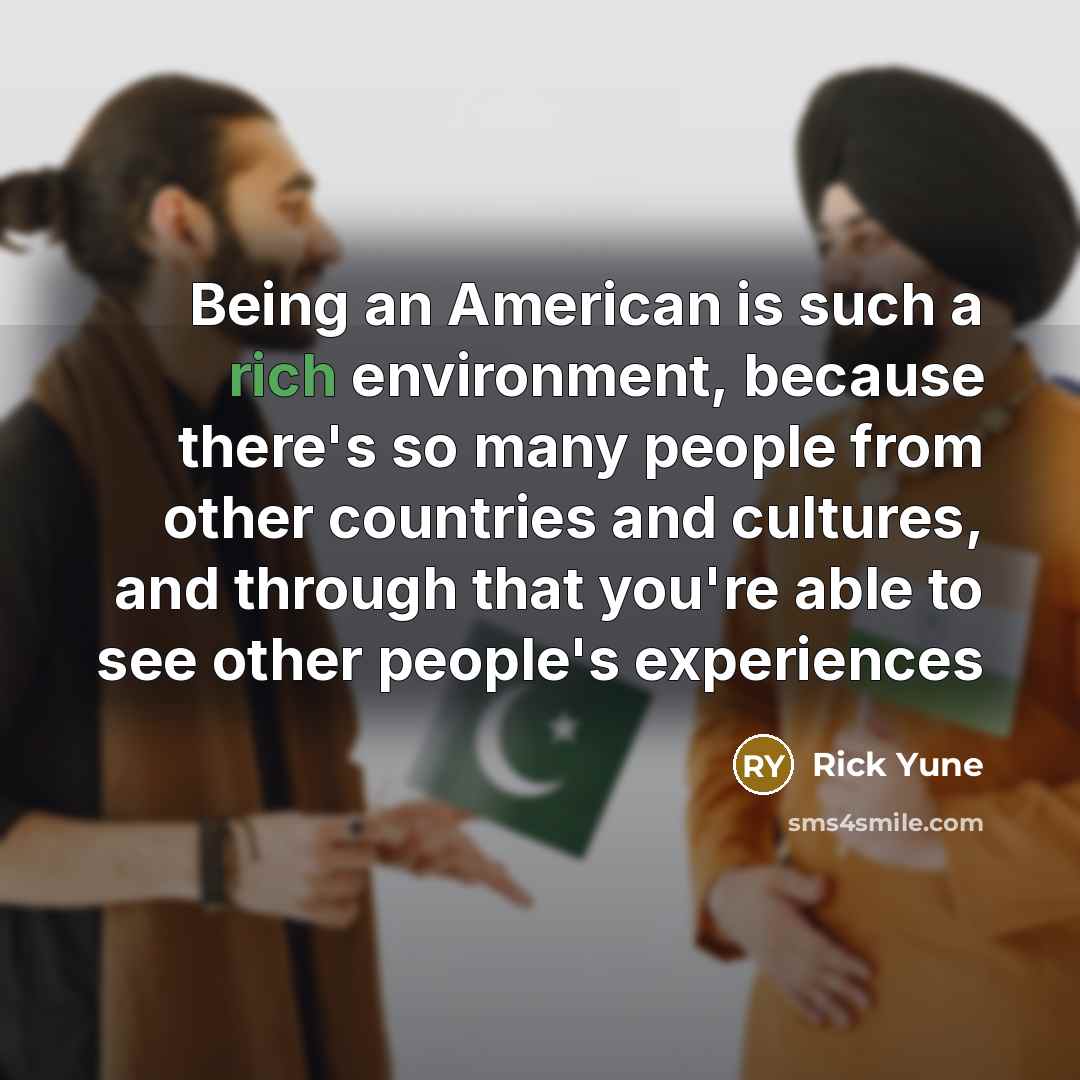 “Being an American is such a rich environment, because there's…” quote by Rick Yune