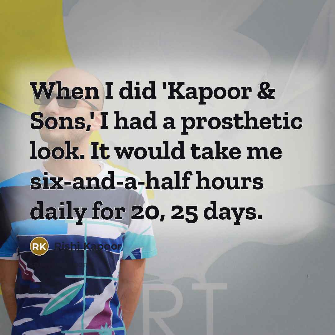 “When I did 'Kapoor & Sons,' I had a prosthetic…” quote by Rishi Kapoor