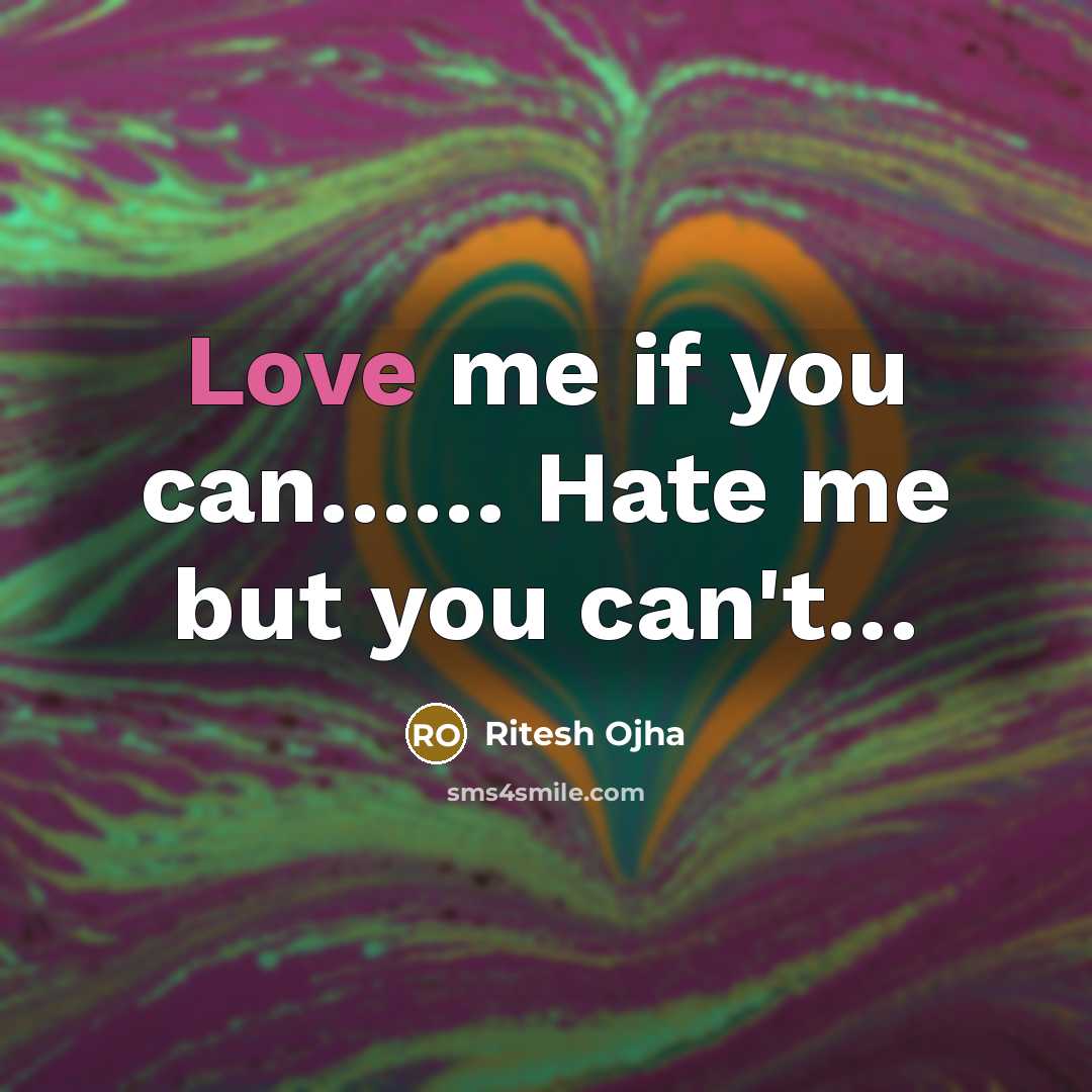 “Love me if you can............... Hate me but you can't......…” quote by Ritesh Ojha