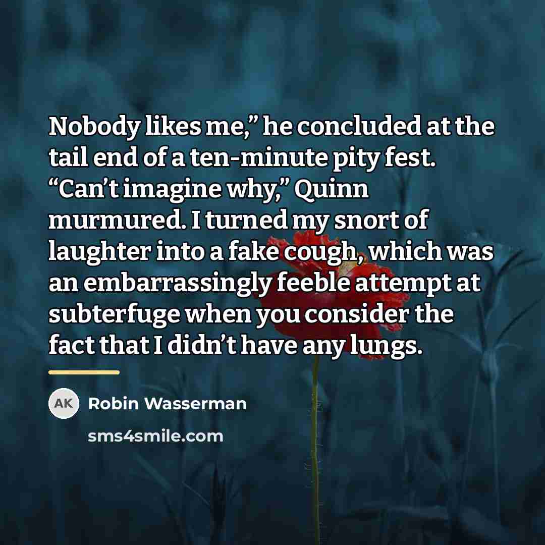 “Nobody likes me,” he concluded at the tail end of…” quote by Robin Wasserman
