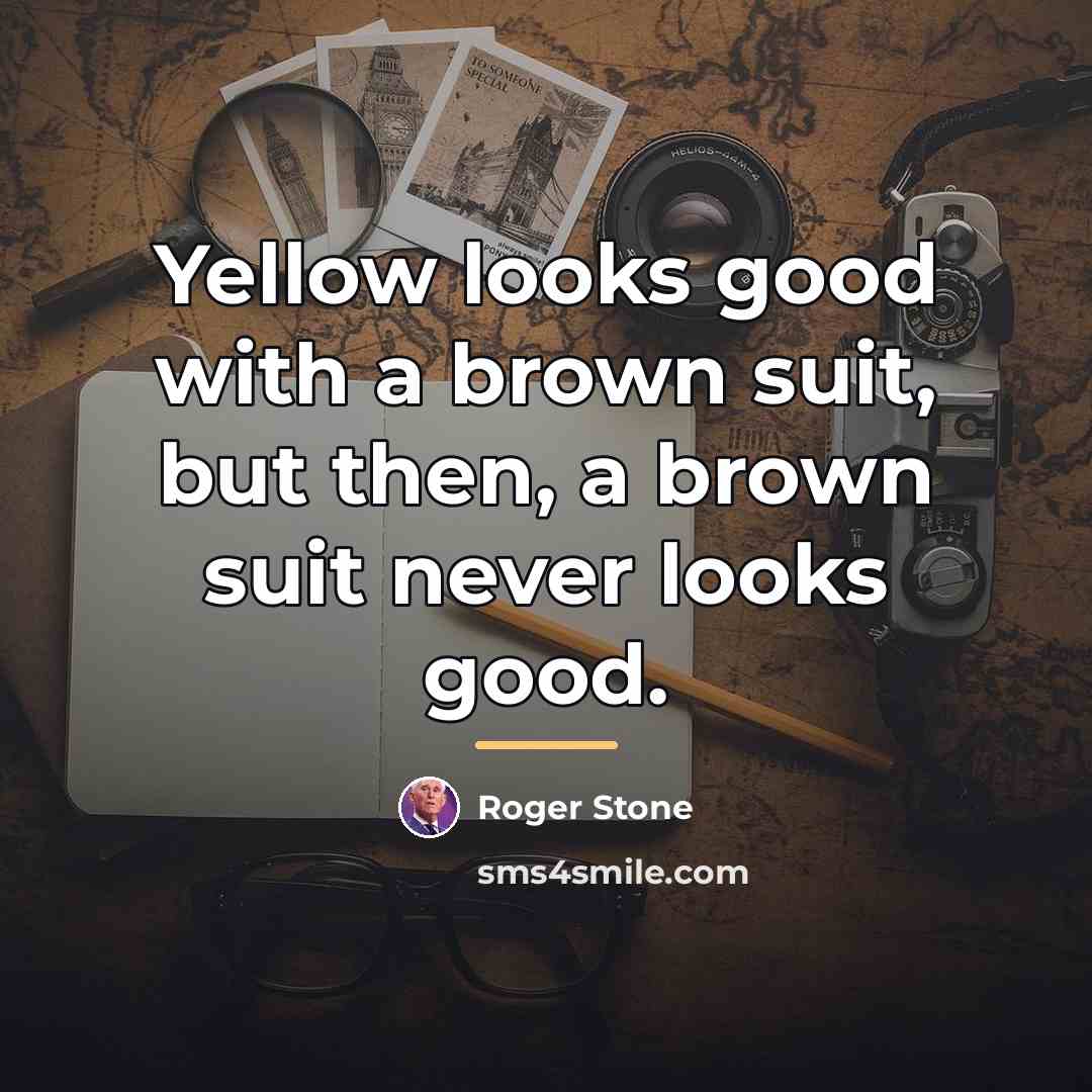 “Yellow looks good with a brown suit, but then, a…” quote by Roger Stone